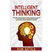 Intelligent Thinking: Overcome Thinking Errors, Learn Advanced Techniques to Think Intelligently, Make Smarter Choices, and Become the Best Version of