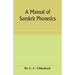 A manual of Sanskrit phonetics: In comparison with the Indogermanic mother-language, for students of Germanic and classical philology