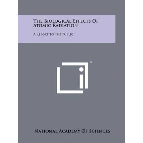 The Biological Effects of Atomic Radiation: A Report to the Public
