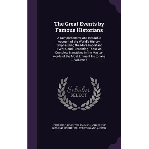 The Great Events by Famous Historians: A Comprehensive and Readable Account of the World's History, Emphasizing the More Important Events, and Present