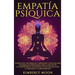 Empatía Psíquica: Secretos de los Psíquicos y Empatistas y una Guía para Desarrollar Habilidades como la Intuición, la Clarividencia, la Telepatía, la