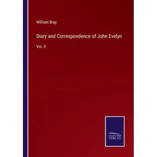 Diary and Correspondence of John Evelyn: Vol. II