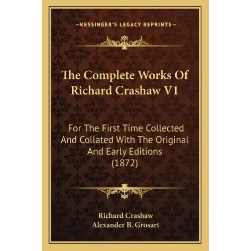 The Complete Works Of Richard Crashaw V1: For The First Time Collected And Collated With The Original And Early Editions (1872)