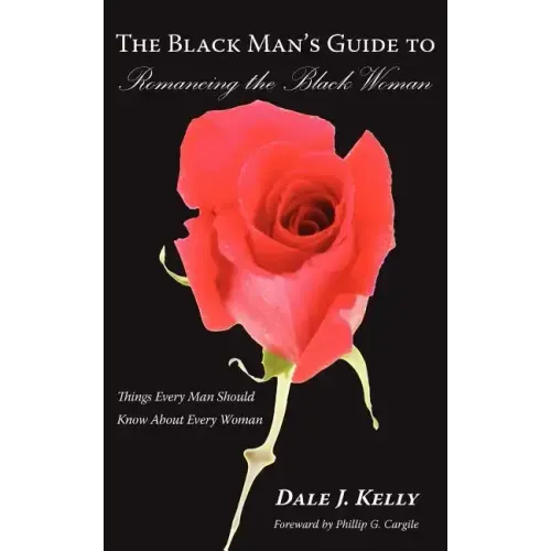 The Black Man's Guide to Romancing the Black Woman: Things Every Man Should Know About Every Woman