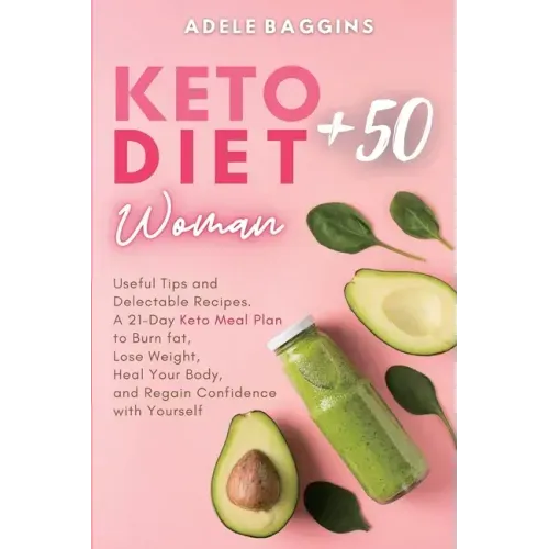 Keto Diet for Women + 50: Useful Tips and Delectable Recipes. A 21-Day Keto Meal Plan to Burn fat, Lose Weight, Heal Your Body, and Regain Confidence