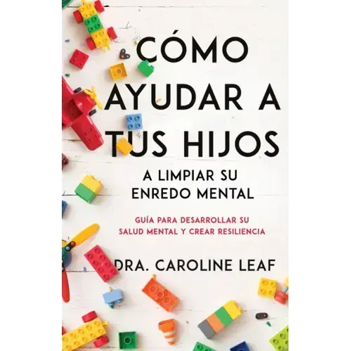 Cómo Ayudar a Tus Hijos a Limpiar Su Enredo Mental: Guía Para Desarrollar Su Salud Mental Y Crear Resiliencia
