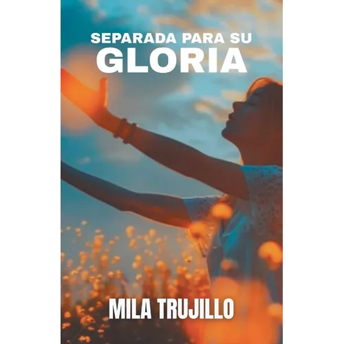 Separada Para Su Gloria: El Espiritu Santo te Aparta, te Equipa y te da Proposito