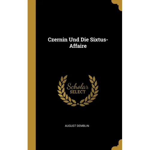 Czernin Und Die Sixtus-Affaire