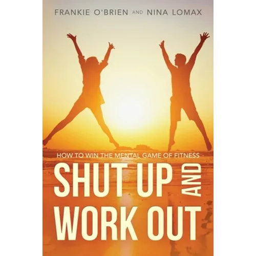 Shut Up and Work Out: How To Win The Mental Game of Fitness
