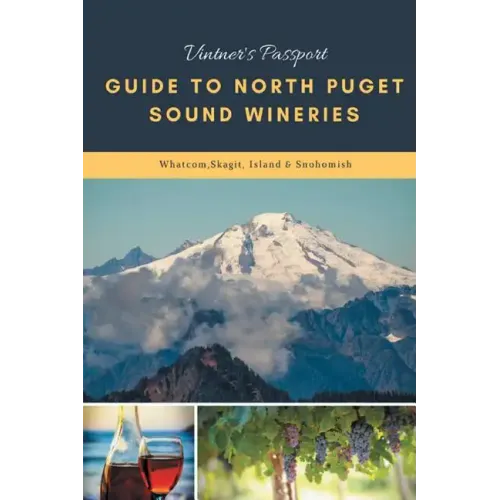 Vintners Passport Guide to North Puget Sound Wineries: Whatcom, Skagit, Island & Snohomish