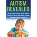 Autism Revealed: All you Need to Know about Autism, Autistic Children and Adults, How to Manage Autism, and More!