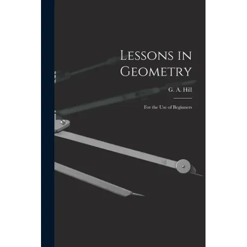 Lessons in Geometry: For the Use of Beginners