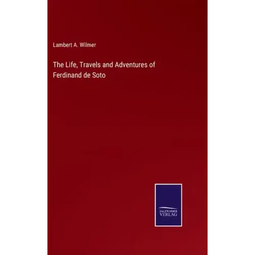 The Life, Travels and Adventures of Ferdinand de Soto