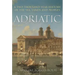 Adriatic: A Two-Thousand-Year History of the Sea, Lands and Peoples