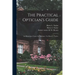 The Practical Optician's Guide: an Elementary Course for Opticians / by Harry L. Taylor.