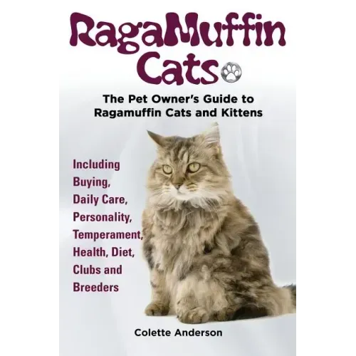 RagaMuffin Cats, The Pet Owners Guide to Ragamuffin Cats and Kittens Including Buying, Daily Care, Personality, Temperament, Health, Diet, Clubs and B