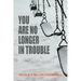 You Are No Longer in Trouble