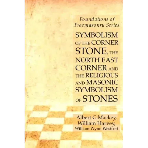 Symbolism of the Corner Stone, the North East Corner and the Religious and Masonic Symbolism of Stones: Foundations of Freemasonry Series