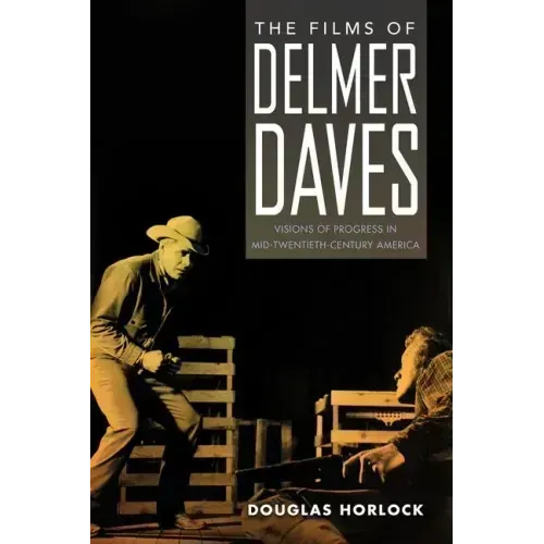 The Films of Delmer Daves: Visions of Progress in Mid-Twentieth-Century America