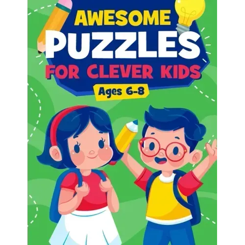 Awesome Puzzles For Clever Kids Ages 6-8: A Fun Logic Activity Book For Smart Kids, Perfect Gift For Ages 6,7,8