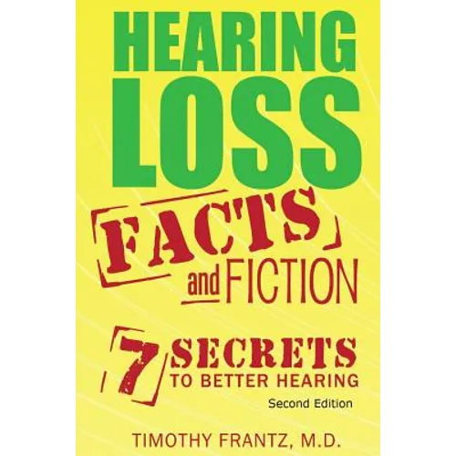 Hearing Loss: Facts and Fiction: 7 Secrets to Better Hearing