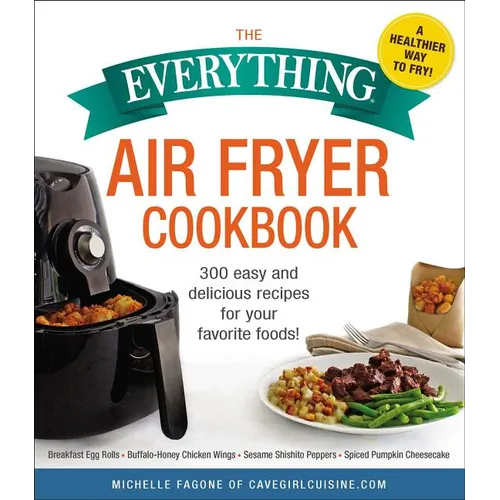 The Everything Air Fryer Cookbook: 300 Easy and Delicious Recipes for Your Favorite Foods!
