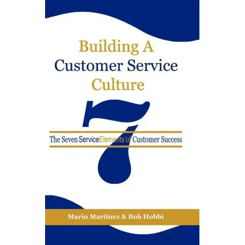 Building a Customer Service Culture: The Seven Serviceelements of Customer Success