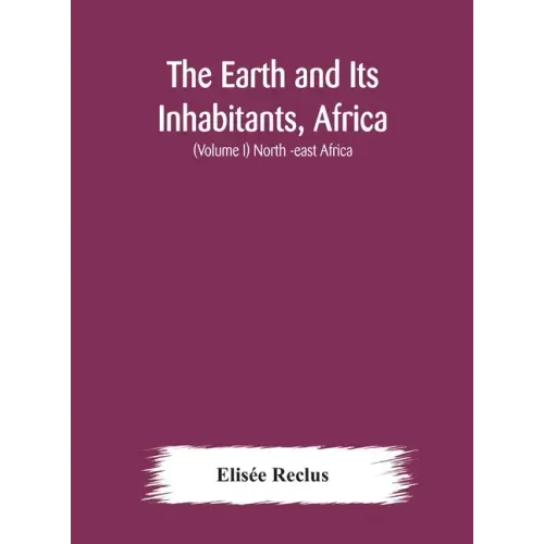 The Earth and Its Inhabitants, Africa: (Volume I) North -east Africa