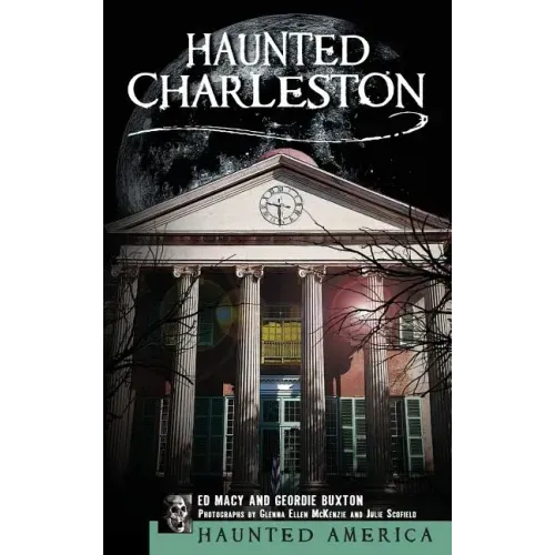 Haunted Charleston: Stories from the College of Charleston, the Citadel and the Holy City
