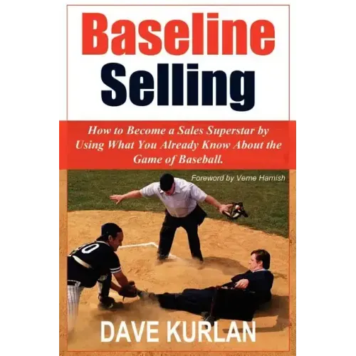 Baseline Selling: How to Become a Sales Superstar by Using What You Already Know about the Game of Baseball