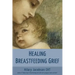Healing Breastfeeding Grief: How mothers feel and heal when breastfeeding does not go as hoped