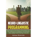 Neuro-Linguistic Programming: Read People And Think Positively And Successfully Using NLP to Kill Negativity, Procrastination, Fear And Phobias (Bod