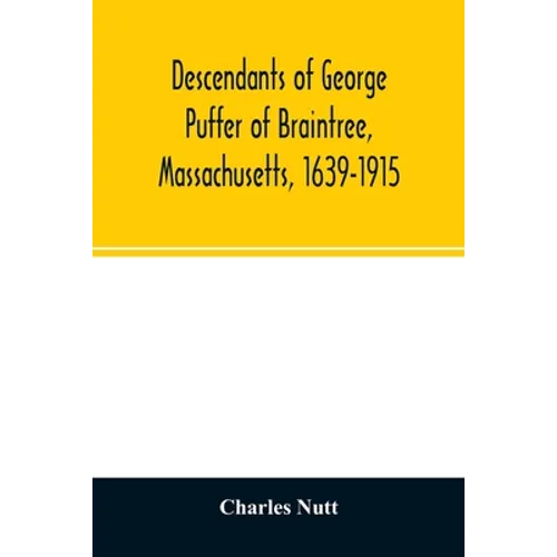 Descendants of George Puffer of Braintree, Massachusetts, 1639-1915