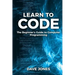Learn to Code: The Beginner's Guide to Programming: The Beginner's Guide to Computer Programming