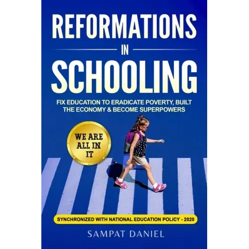 Reformations in Schooling: Fix Education to Eradicate Poverty, Build the Economy and Become Superpowers. We are all in it. SYNCHRONIZED WITH NEP-2020
