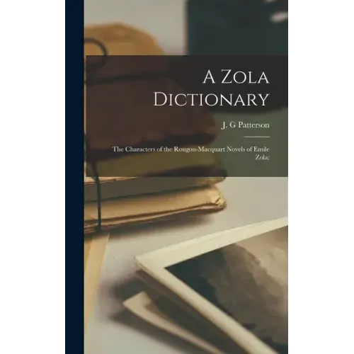 A Zola Dictionary; the Characters of the Rougon-Macquart Novels of Emile Zola;