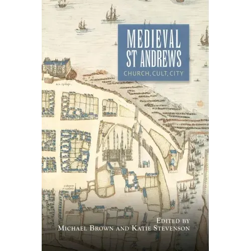 Medieval St Andrews: Church, Cult, City