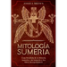 Mitología Sumeria: Guía Detallada de la Historia Sumeria y del Imperio y los Mitos Mesopotámicos
