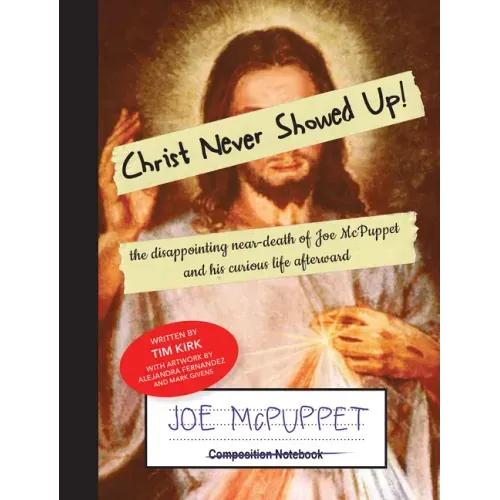 Christ Never Showed Up!: the disappointing near-death of Joe McPuppet and his curious life afterward