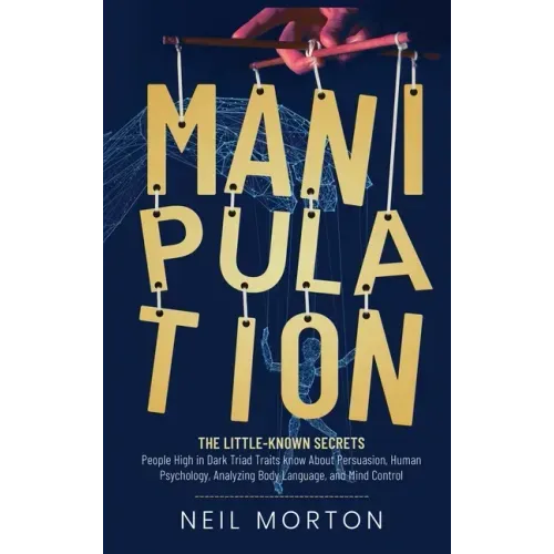 Manipulation: The Little-Known Secrets People High in Dark Triad Traits Know About Persuasion, Human Psychology, Analyzing Body Lang