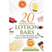 20 Amazing Lotion Bars: How to Make Beautiful and Organic Lotion Bars With Ease!