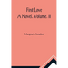 First Love: A Novel. Volume. II