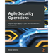 Agile Security Operations: Engineering for agility in cyber defense, detection, and response