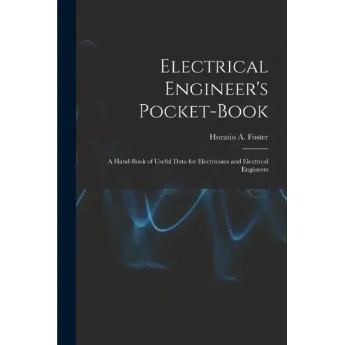 Electrical Engineer's Pocket-book: A Hand-book of Useful Data for Electricians and Electrical Engineers