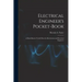Electrical Engineer's Pocket-book: A Hand-book of Useful Data for Electricians and Electrical Engineers
