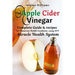 The Apple Cider Vinegar: Complete Guide & recipes for Numerous Health Conditions, using ACV Miracle Health System
