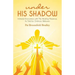 under HIS SHADOW: Intimate Encounters withThe Abiding Presence, As Told by Ordinary Believers