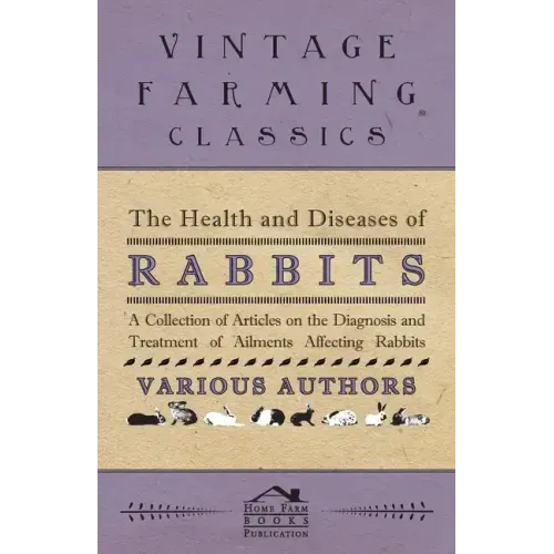 The Health and Diseases of Rabbits - A Collection of Articles on the Diagnosis and Treatment of Ailments Affecting Rabbits