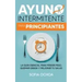 Ayuno intermitente para principiantes: La guia esencial para perder peso, quemar grasa y mejorar tu salud