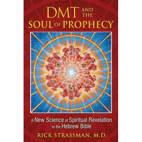DMT and the Soul of Prophecy: A New Science of Spiritual Revelation in the Hebrew Bible